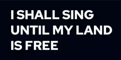 I Shall Sing Until My Land Is Free