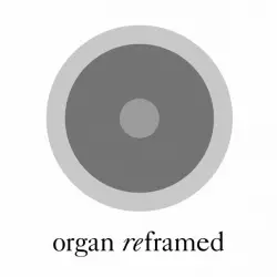 Organ Reframed