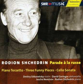 Album Родион Щедрин: Parade À La Russe: Piano Terzetto ∙ Three Funny Pieces ∙ Cello Sonata 