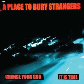 Album A Place To Bury Strangers: 7-change Your God/is It Time