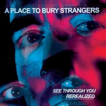 A Place To Bury Strangers: See Through You ReRealized
