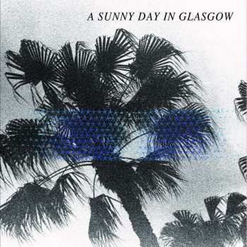 Album A Sunny Day In Glasgow: Sea When Absent