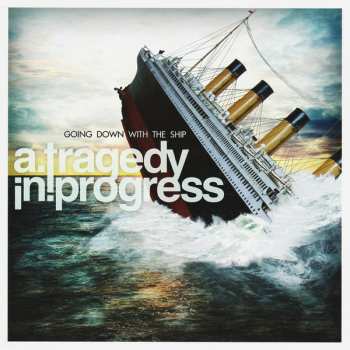 Album A Tragedy In Progress: Going Down With The Ship