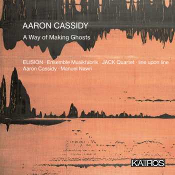 Album Aaron Cassidy: A Way Of Making Ghosts
