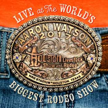 Album Aaron Watson: Live At The World's Biggest Rodeo Show