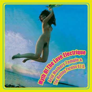 Acid Mothers Temple & The Melting Paraiso UFO: Myth Of The Love Electrique