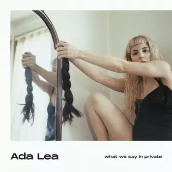Ada Lea: What We Say In Private