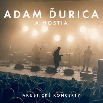 Album Adam Ďurica: Adam Ďurica A Hostia (Akustické Koncerty)