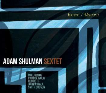 CD Adam Shulman Sextet: Here/There 426636
