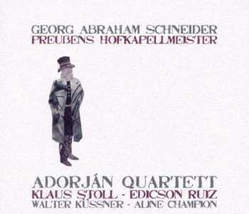 Album Adorján Quartett: Georg Abraham Schneider - Preußens Hofkapellmeister