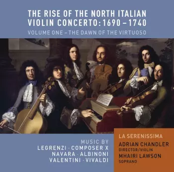 The Rise Of The North Italian Violin Concerto: 1690-1740, Vol. 1 - The Dawn Of The Virtuoso 
