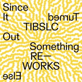 Adrian Corker: Since It Turned Out Something Else TIBSLC Re–Works