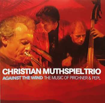 Album Christian Muthspiel Trio: Against The Wind - The Music Of Pirchner & Pepl