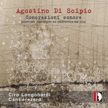 Album Ciro Longobardi: Concrezioni Sonore (Lavori Per Pianoforte Ed Elettronica Dal Vivo) = Sound Concretions (Works With Piano And Live Electronics)