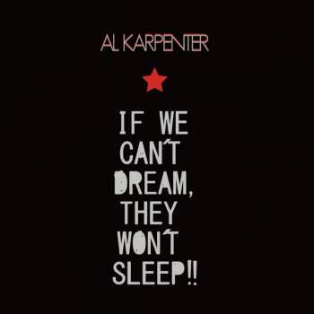 Al Karpenter: If We Can't Dream, They Won't Sleep!!