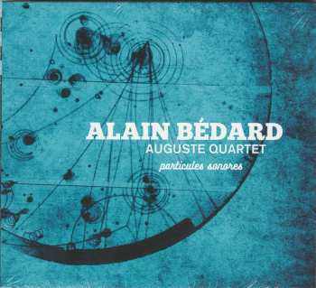 Album Alain Bédard Auguste Quartet: Particules Sonores