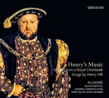 Alamire: Henry's Music (Motets From A Royal Choirbook Songs By Henry VIII)