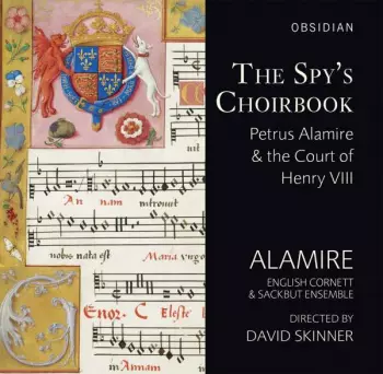 The Spy's Choirbook: Petrus Alamire & The Court Of Henry VIII