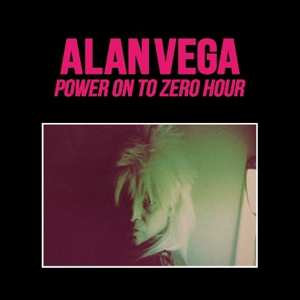 Alan Vega: Power On To Zero Hour