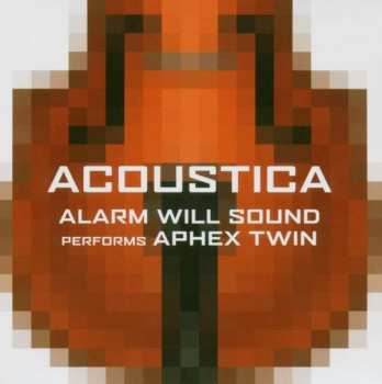 Alarm Will Sound: Acoustica (Alarm Will Sound Performs Aphex Twin)