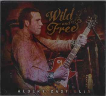 Albert Castiglia: Wild And Free (Live)