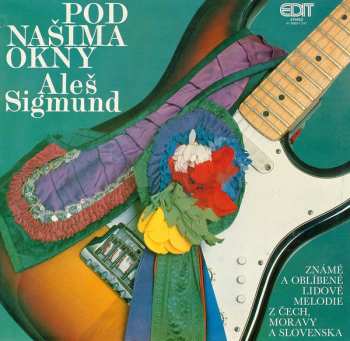 Album Aleš Sigmund: Pod Našima Okny (Známé A Oblíbené Lidové Melodie Z Čech, Moravy A Slovenska)