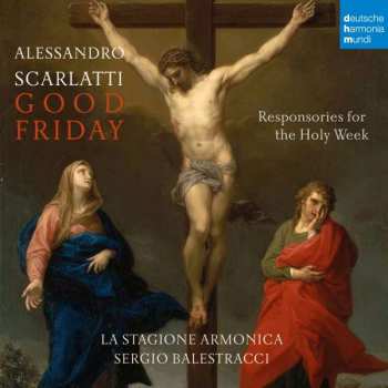 Alessandro Scarlatti: Good Friday - Responsories Of The Holy Week