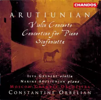 Alexander Arutiunian: Violin Concerto, Concertino For Piano, Sinfonietta