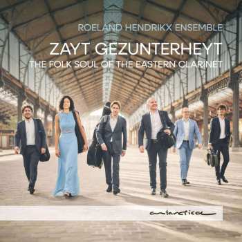 Album Alexander Glasunow: Roeland Hendrikx Ensemble - Zayt Gezunterheyt / The Folk Soul Of The Eastern Clarinet