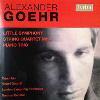 Album Alexander Goehr: Little Symphony / String Quartet no. 2 / Piano Trio