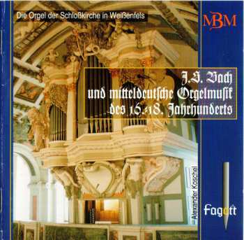 Album Alexander Koschel: J.S. Bach und die Mitteldeutsche Orgelmusik des 16.-18. Jahrhunderts. Die Orgel Der Schloßkirche Weißenfels