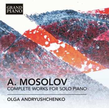 Alexander Mossolov: Complete Works For Solo Piano