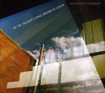 CD Alexander Turnquist: As The Twilight Crane Dreams In Color 425486
