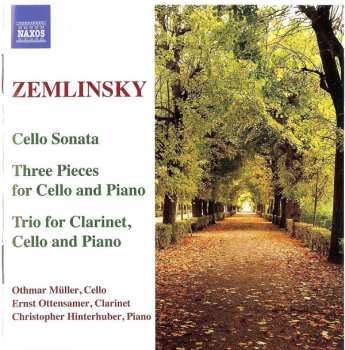 Alexander Von Zemlinsky: Cello Sonata • Three Pieces For Cello And Piano • Trio For Clarinet, Cello And Piano