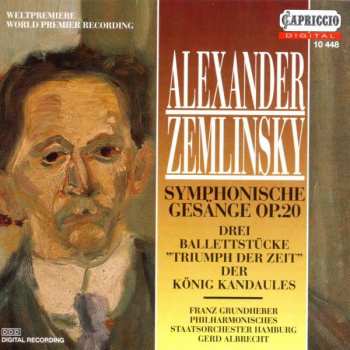Alexander Von Zemlinsky: Symphonische Gesänge Op. 20 / Drei Balletstücke "Triumph Der Zeit" / Der König Kandaules