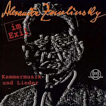 Album Alexander Von Zemlinsky: Zemlinsky Im Exil - Kammermusik Und Lieder