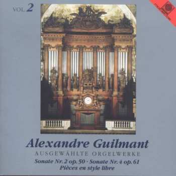 Album Alexandre Guilmant: Ausgewählte Orgelwerke Vol.2 (Sonate Nr.2 Op.50 • Sonate Nr.4 Op.61 • Pièces En Style Libre)