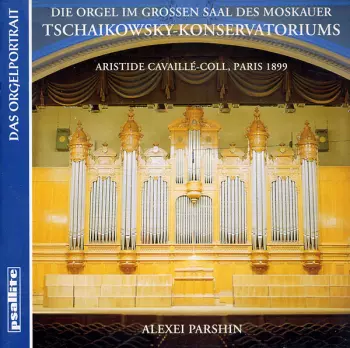 Alexei Parshin: Die Orgel Im Grossen Saal Des Moskauer Tschaikowsky-Konservatoriums