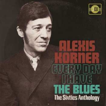 Album Alexis Korner: Every Day I Have The Blues The Sixties Anthology