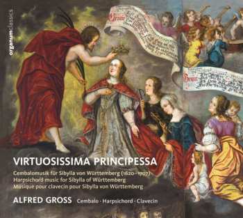 Album Alfred Gross: Virtuosissima Principessa - Cembalo Music For Sibylla From Württemberg  (1620-1707)