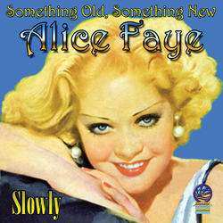 Alice Faye: Something Old Something New - Slowly