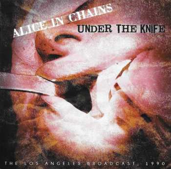 Album Alice In Chains: Under The Knife (The Los Angeles Broadcast 1990)