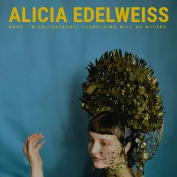 Alicia Edelweiss: When I'm Enlightened, Everything Will Be Better.