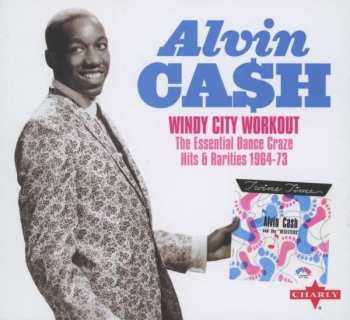 Alvin Cash: Windy City Workout The Essential Dance Craze Hits & Rarities 1964-73