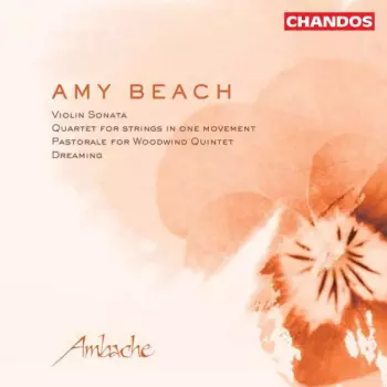 Amy Marcy Cheney Beach: Violin Sonata - Quartet For Strings in One Movement - Pastorale For Woodwind Quintet - Dreaming