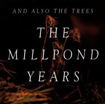 And Also The Trees: The Millpond Years