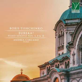 Album Andrea Carcano: Boris Tishchenko: Eureka! Piano Sonatas Nos. 4, 8 & 10