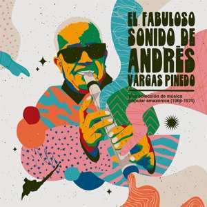 Album Andrés Vargas Pinedo: El Fabuloso Sonido de Andrés Vargas Pinedo: Una Colección de Música Popular Amazónica (1966​-​1974)