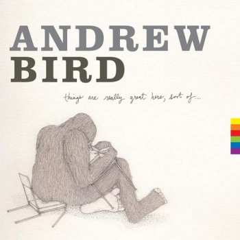 Album Andrew Bird: Things Are Really Great Here, Sort Of...