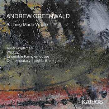 Album Andrew Greenwald: Kammermusik "a Thing Made Whole"